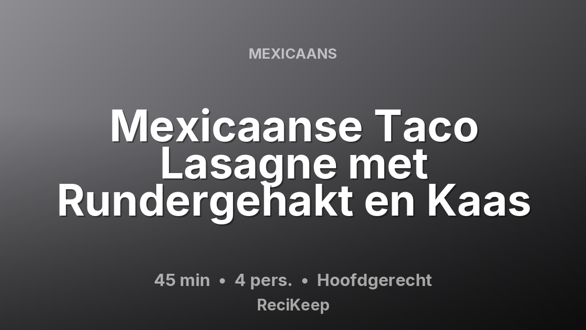 Receptkaart Mexicaanse Taco Lasagne met Rundergehakt en Kaas – Hoofdgerecht