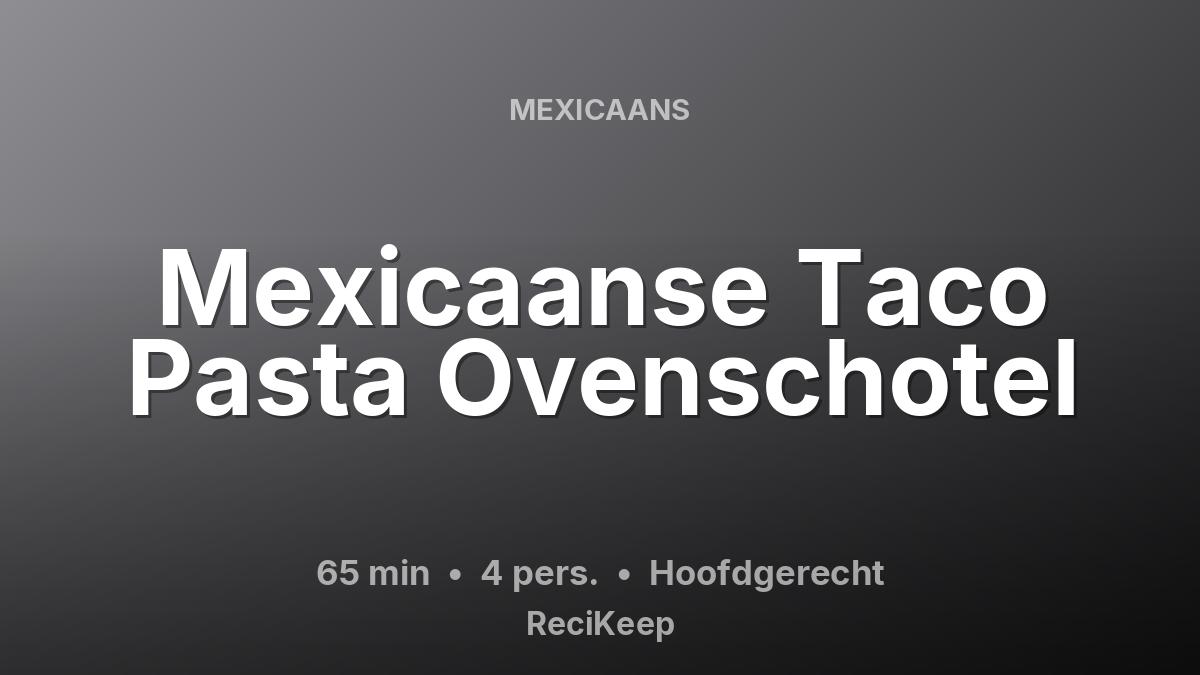 Receptkaart Mexicaanse Taco Pasta Ovenschotel – Hoofdgerecht