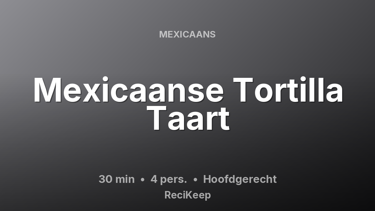 Receptkaart Mexicaanse Tortilla Taart – Hoofdgerecht