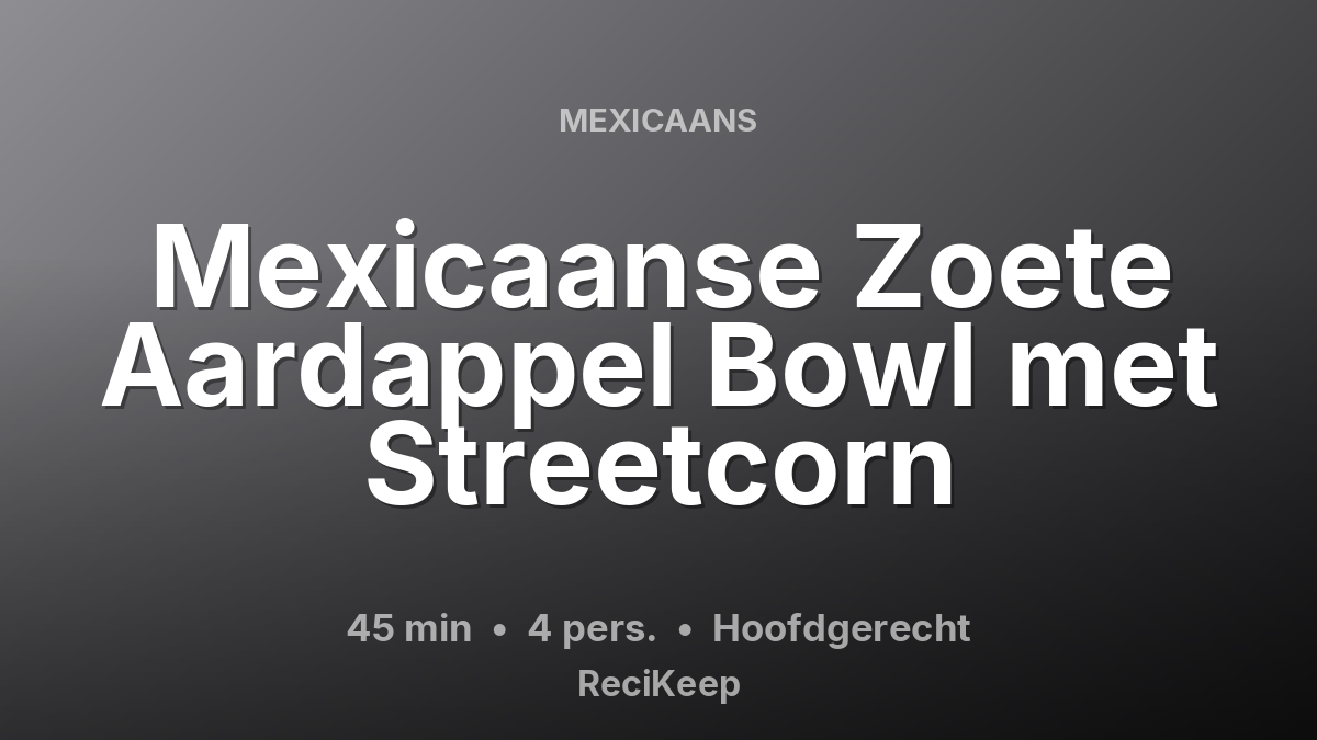Receptkaart Mexicaanse Zoete Aardappel Bowl met Streetcorn – Hoofdgerecht