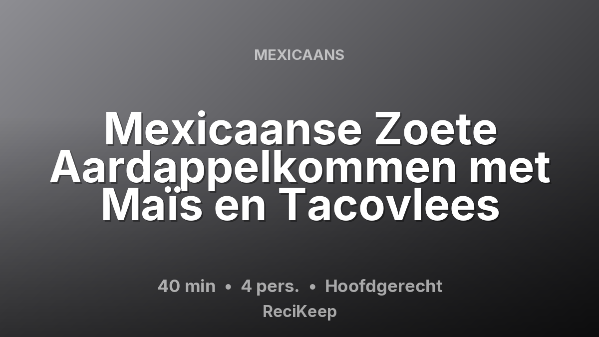 Receptkaart Mexicaanse Zoete Aardappelkommen met Maïs en Tacovlees – Hoofdgerecht