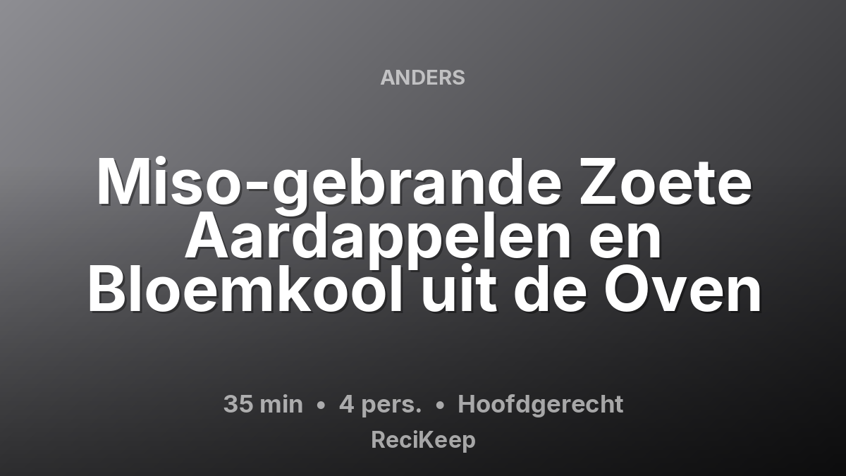 Receptkaart Miso-gebrande Zoete Aardappelen en Bloemkool uit de Oven – Hoofdgerecht