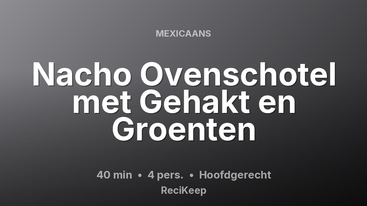 Receptkaart Nacho Ovenschotel met Gehakt en Groenten – Hoofdgerecht