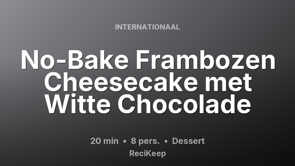 Receptkaart No-Bake Frambozen Cheesecake met Witte Chocolade – Dessert