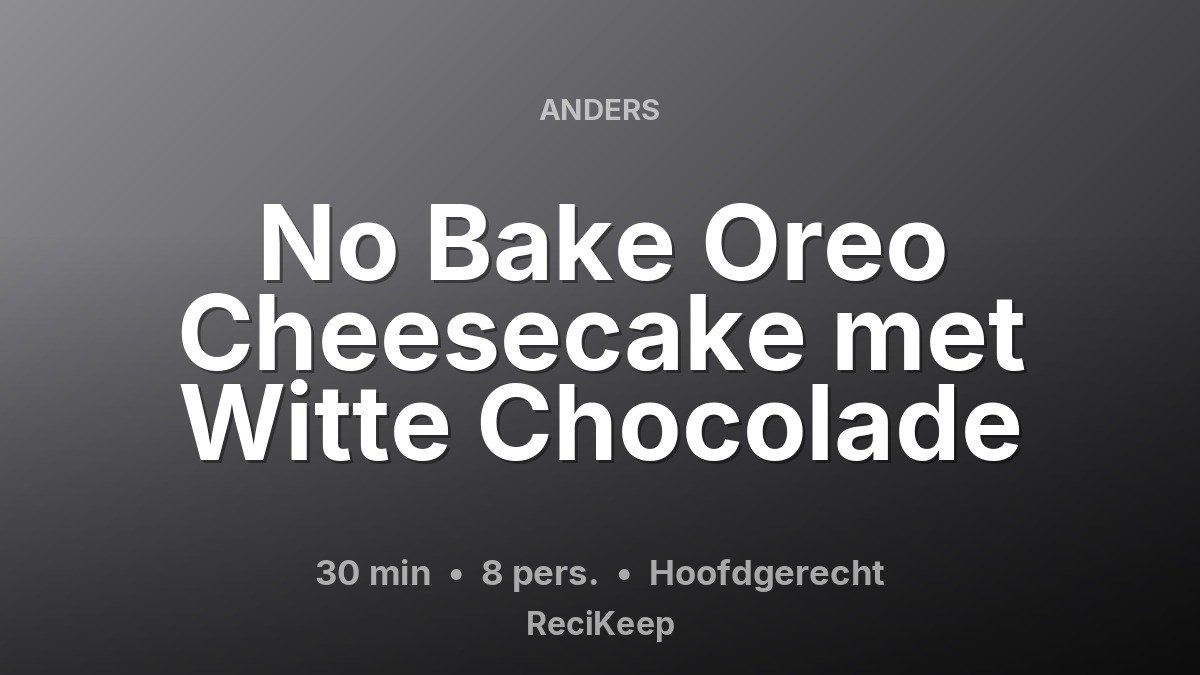 Receptkaart No Bake Oreo Cheesecake met Witte Chocolade – Hoofdgerecht