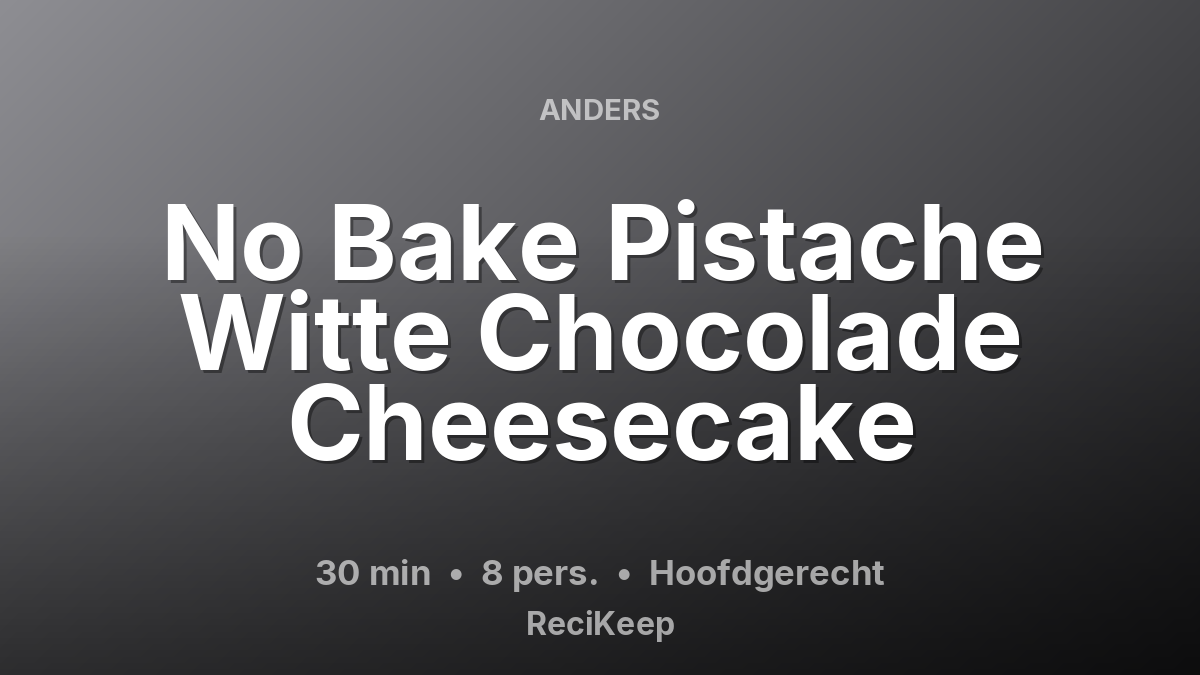 Receptkaart No Bake Pistache Witte Chocolade Cheesecake – Hoofdgerecht