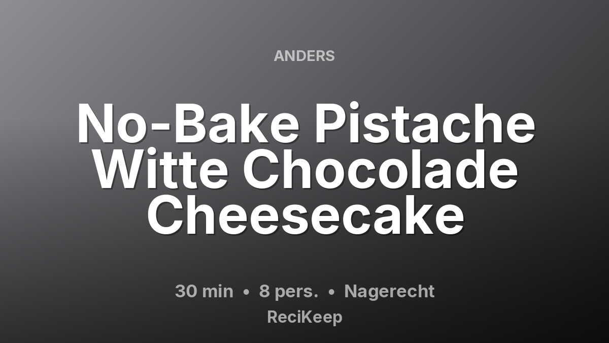 Receptkaart No-Bake Pistache Witte Chocolade Cheesecake – Nagerecht
