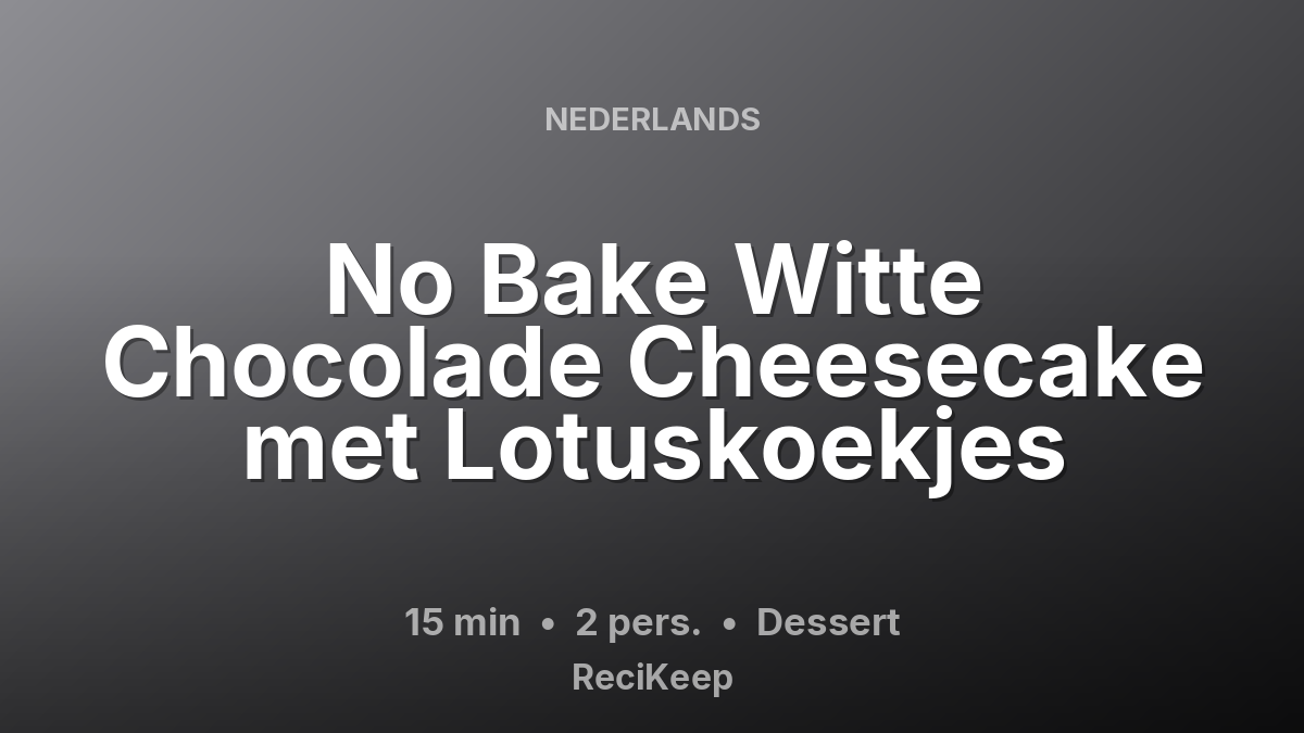 Receptkaart No Bake Witte Chocolade Cheesecake met Lotuskoekjes – Dessert