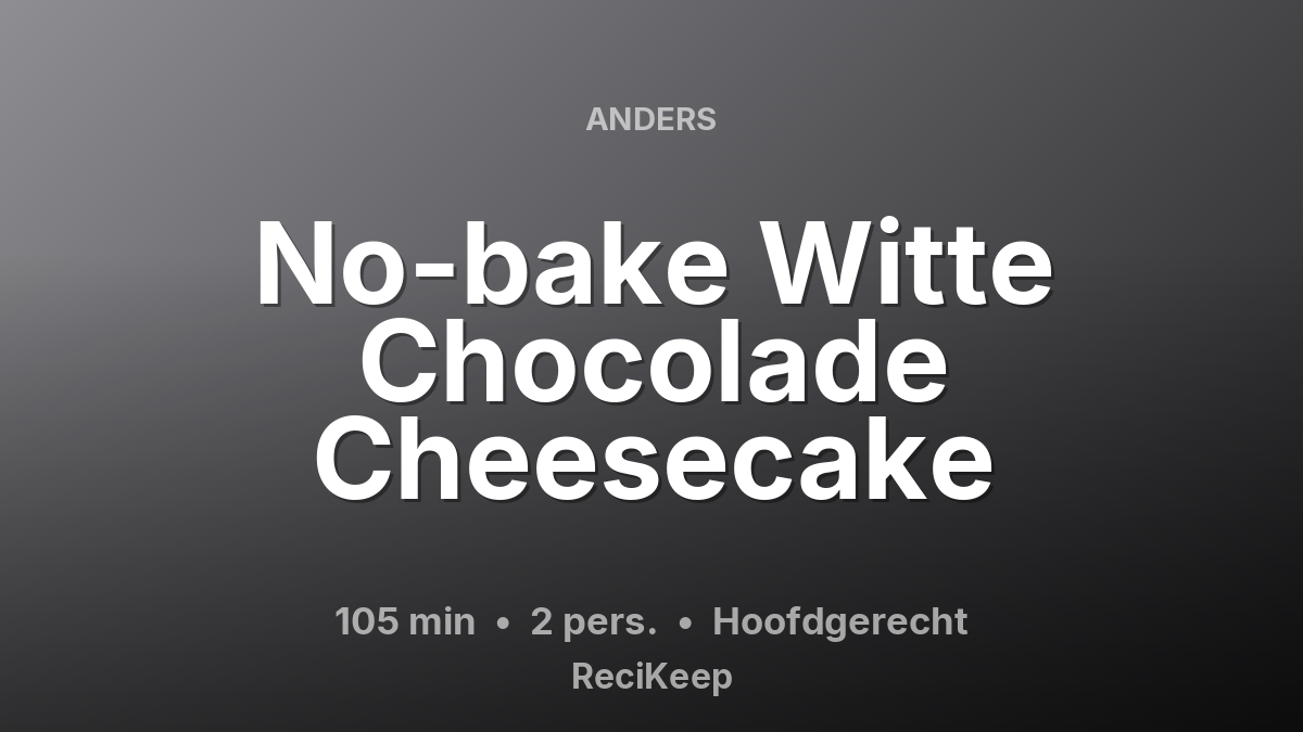 Receptkaart No-bake Witte Chocolade Cheesecake – Hoofdgerecht