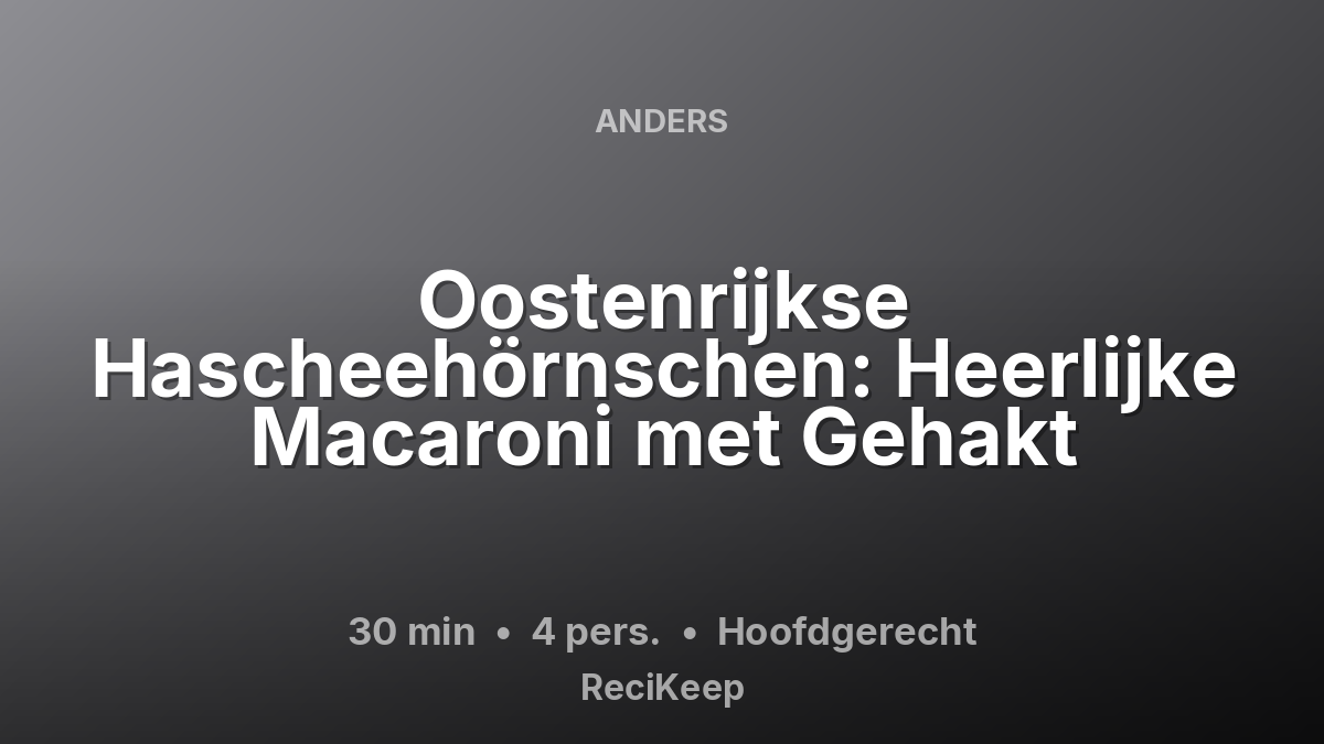 Receptkaart Oostenrijkse Hascheehörnschen: Heerlijke Macaroni met Gehakt – Hoofdgerecht