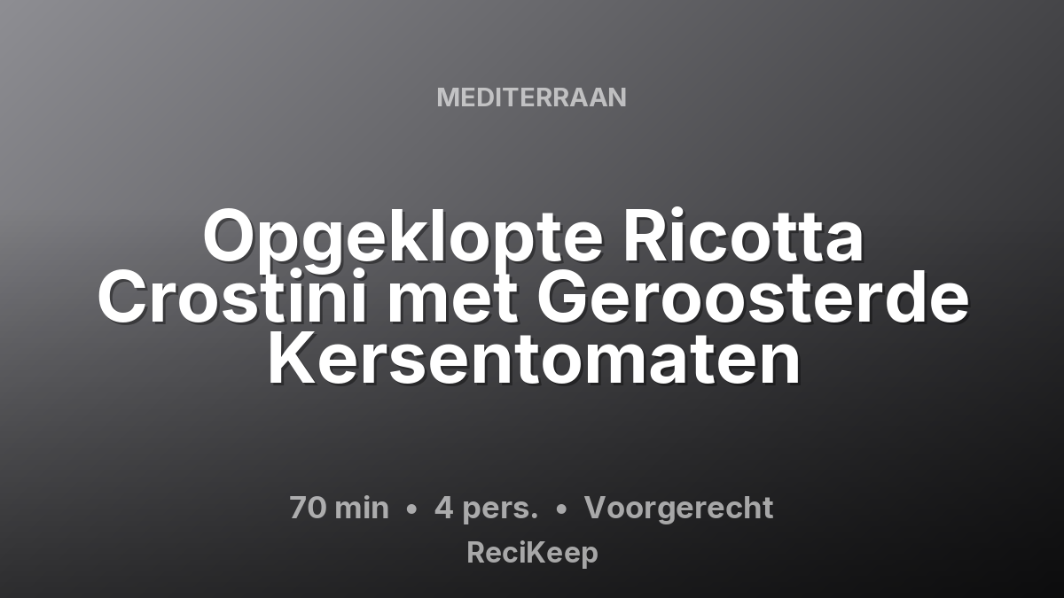 Receptkaart Opgeklopte Ricotta Crostini met Geroosterde Kersentomaten – Voorgerecht