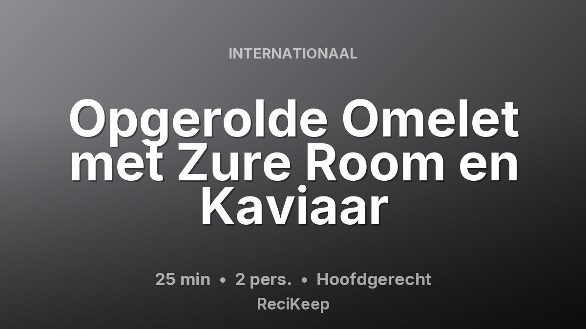 Receptkaart Opgerolde Omelet met Zure Room en Kaviaar – Hoofdgerecht