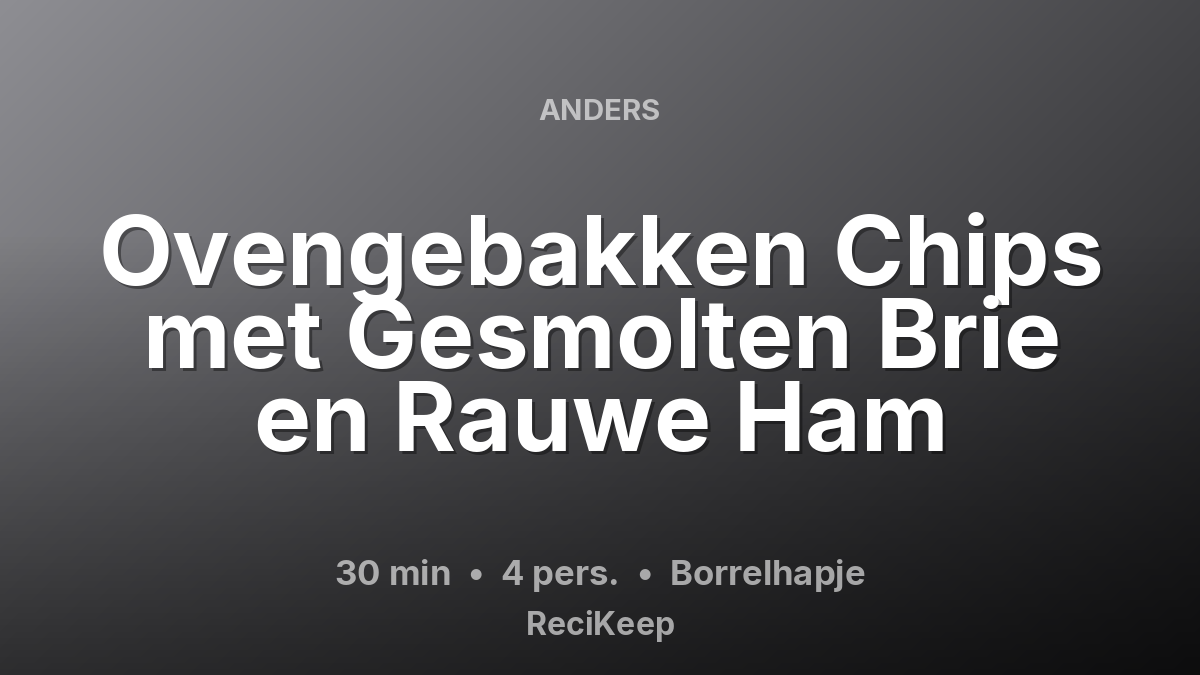 Receptkaart Ovengebakken Chips met Gesmolten Brie en Rauwe Ham – Borrelhapje