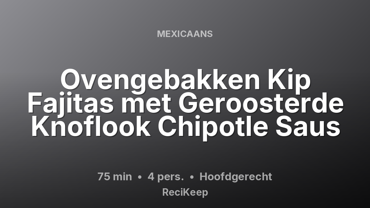 Receptkaart Ovengebakken Kip Fajitas met Geroosterde Knoflook Chipotle Saus – Hoofdgerecht
