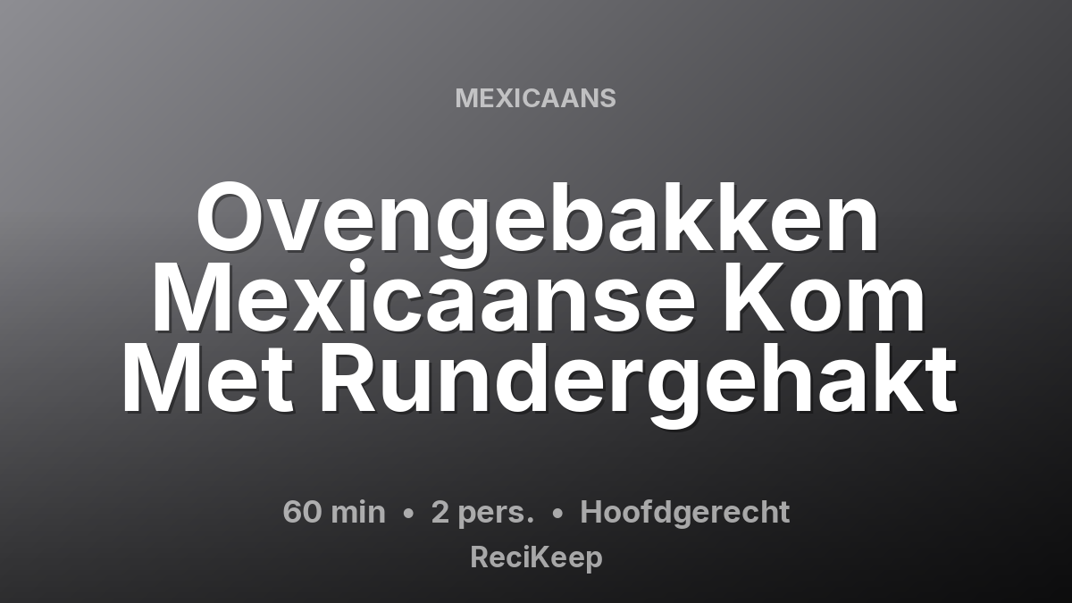 Receptkaart Ovengebakken Mexicaanse Kom Met Rundergehakt – Hoofdgerecht