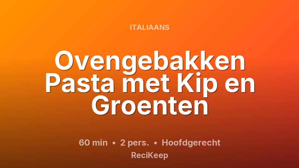 Receptkaart Ovengebakken Pasta met Kip en Groenten – Hoofdgerecht