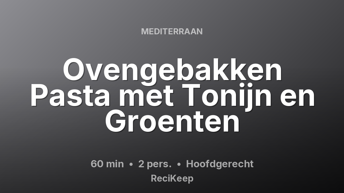 Receptkaart Ovengebakken Pasta met Tonijn en Groenten – Hoofdgerecht