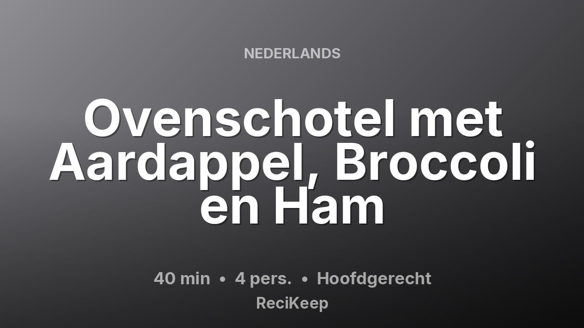 Receptkaart Ovenschotel met Aardappel, Broccoli en Ham – Hoofdgerecht