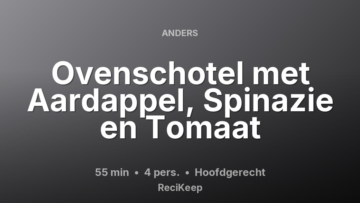 Receptkaart Ovenschotel met Aardappel, Spinazie en Tomaat – Hoofdgerecht