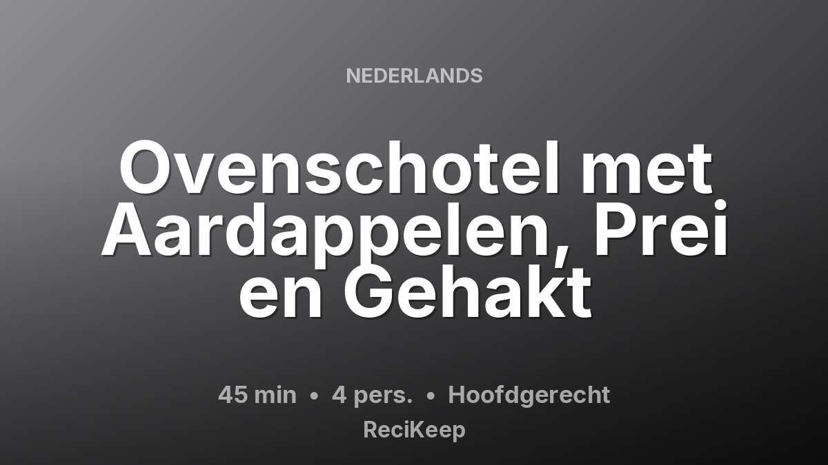 Receptkaart Ovenschotel met Aardappelen, Prei en Gehakt – Hoofdgerecht
