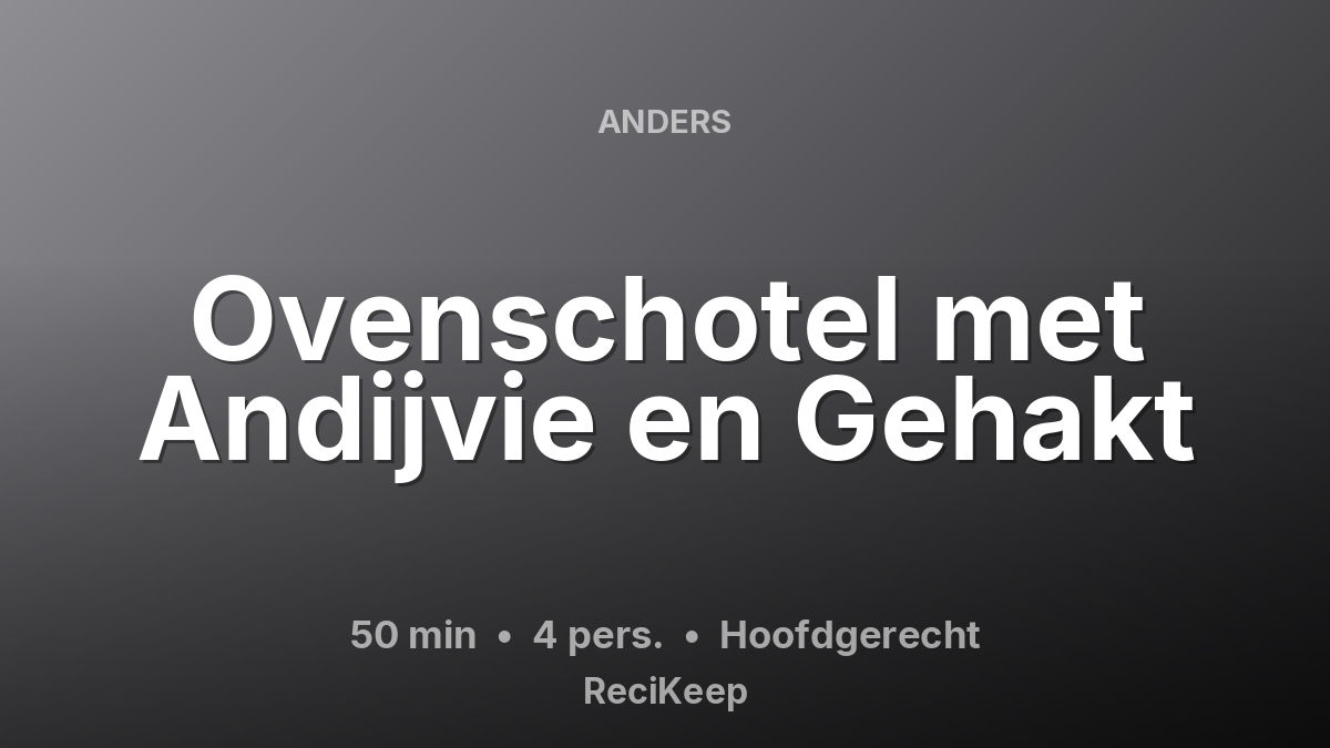Receptkaart Ovenschotel met Andijvie en Gehakt – Hoofdgerecht