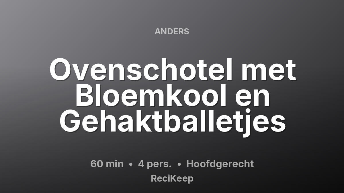 Receptkaart Ovenschotel met Bloemkool en Gehaktballetjes – Hoofdgerecht