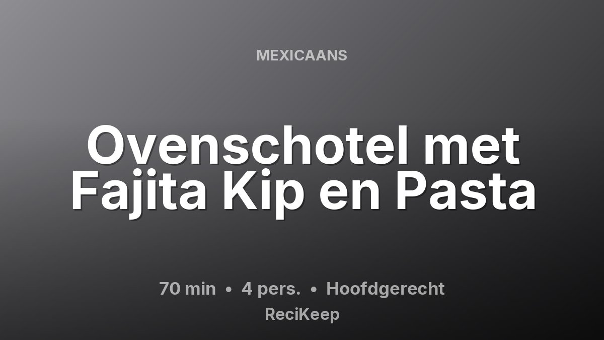 Receptkaart Ovenschotel met Fajita Kip en Pasta – Hoofdgerecht