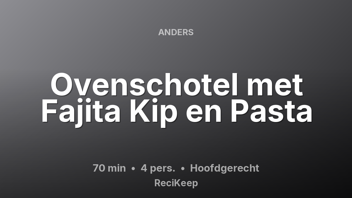 Receptkaart Ovenschotel met Fajita Kip en Pasta – Hoofdgerecht
