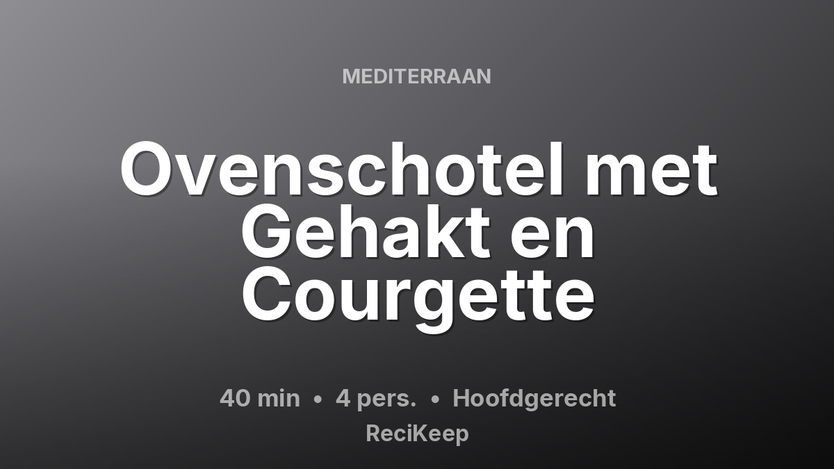 Receptkaart Ovenschotel met Gehakt en Courgette – Hoofdgerecht