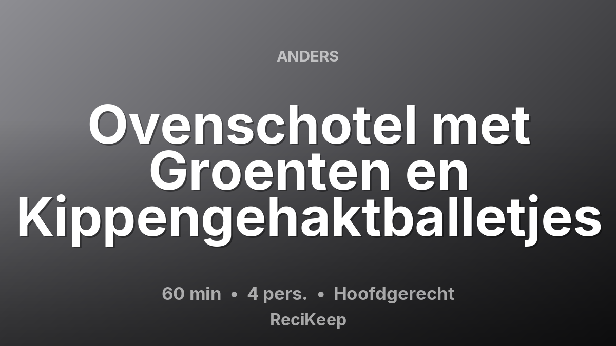 Receptkaart Ovenschotel met Groenten en Kippengehaktballetjes – Hoofdgerecht