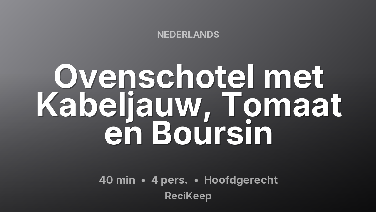 Receptkaart Ovenschotel met Kabeljauw, Tomaat en Boursin – Hoofdgerecht