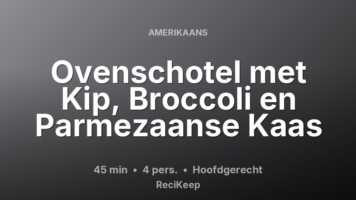 Receptkaart Ovenschotel met Kip, Broccoli en Parmezaanse Kaas – Hoofdgerecht