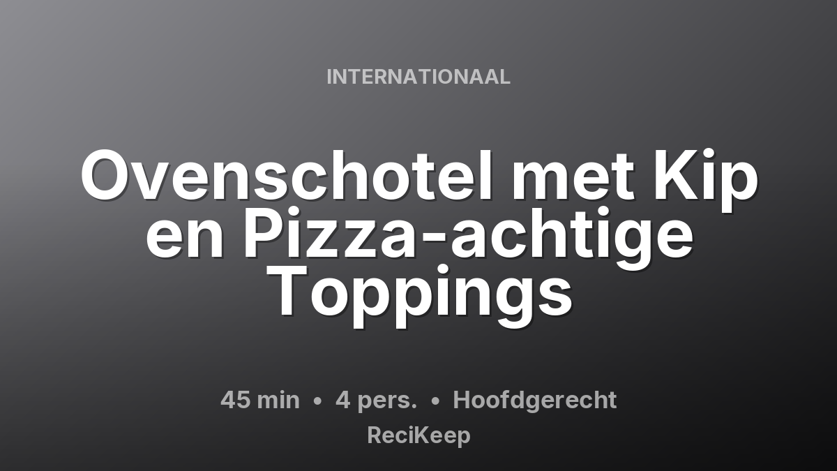 Receptkaart Ovenschotel met Kip en Pizza-achtige Toppings – Hoofdgerecht
