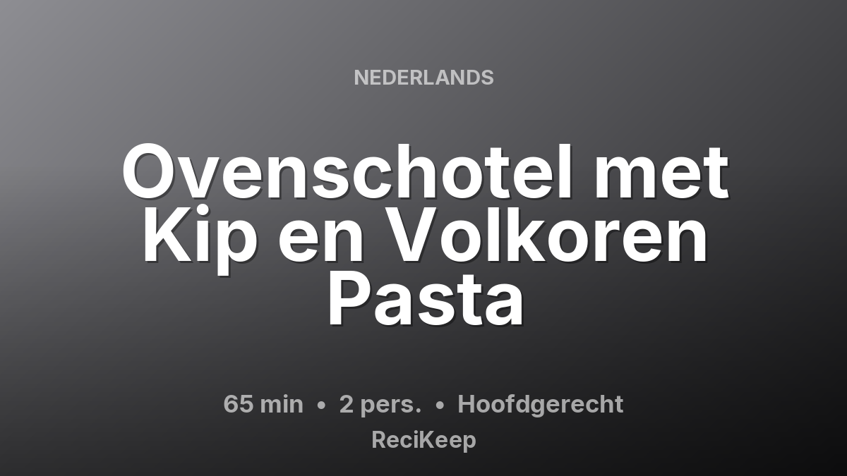 Receptkaart Ovenschotel met Kip en Volkoren Pasta – Hoofdgerecht
