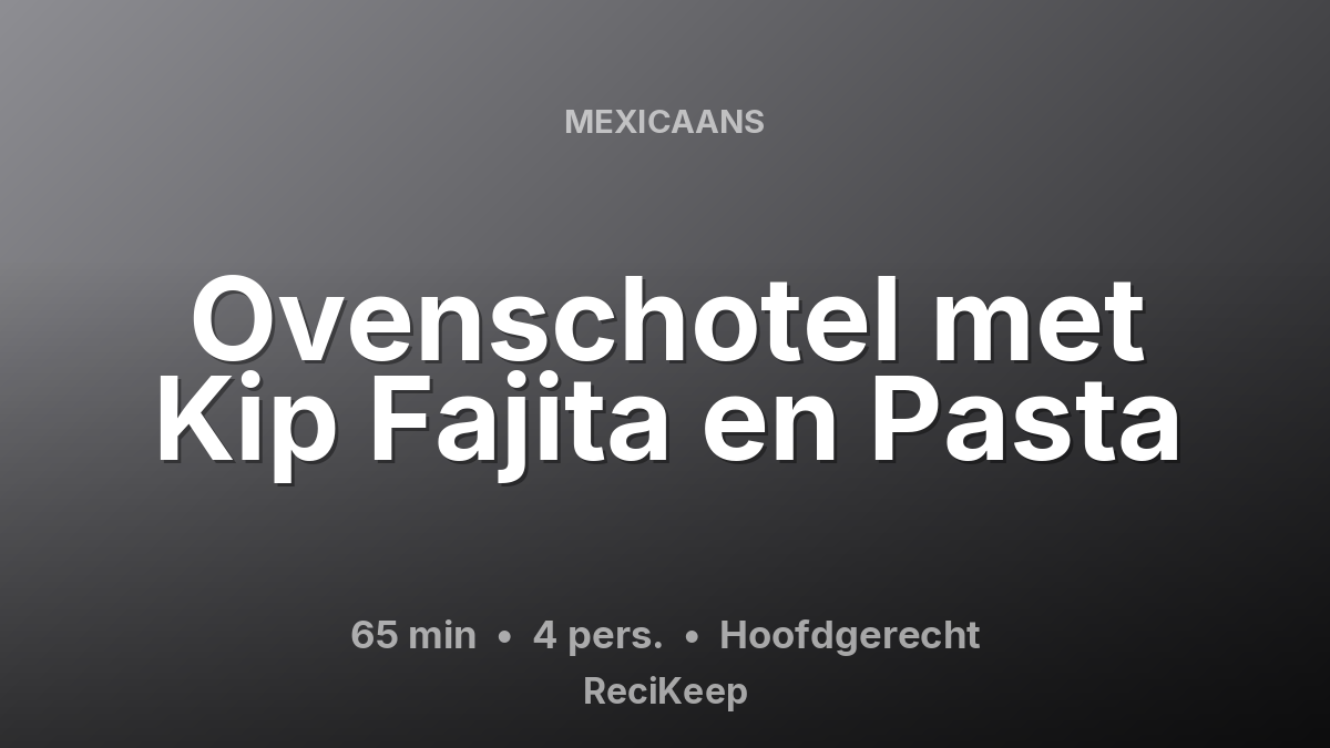 Receptkaart Ovenschotel met Kip Fajita en Pasta – Hoofdgerecht