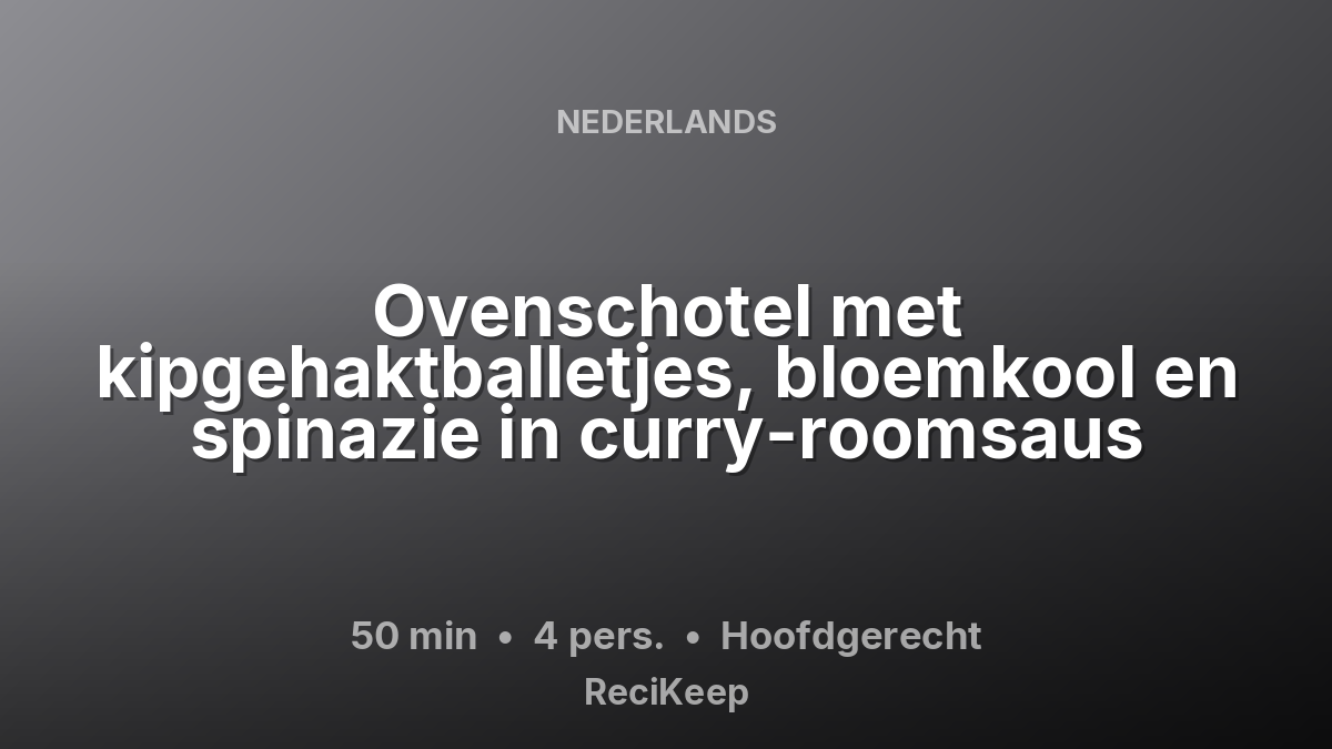 Receptkaart Ovenschotel met kipgehaktballetjes, bloemkool en spinazie in curry-roomsaus – Hoofdgerecht