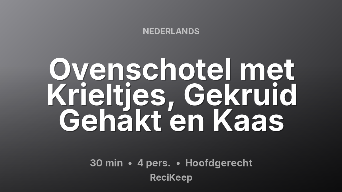 Receptkaart Ovenschotel met Krieltjes, Gekruid Gehakt en Kaas – Hoofdgerecht