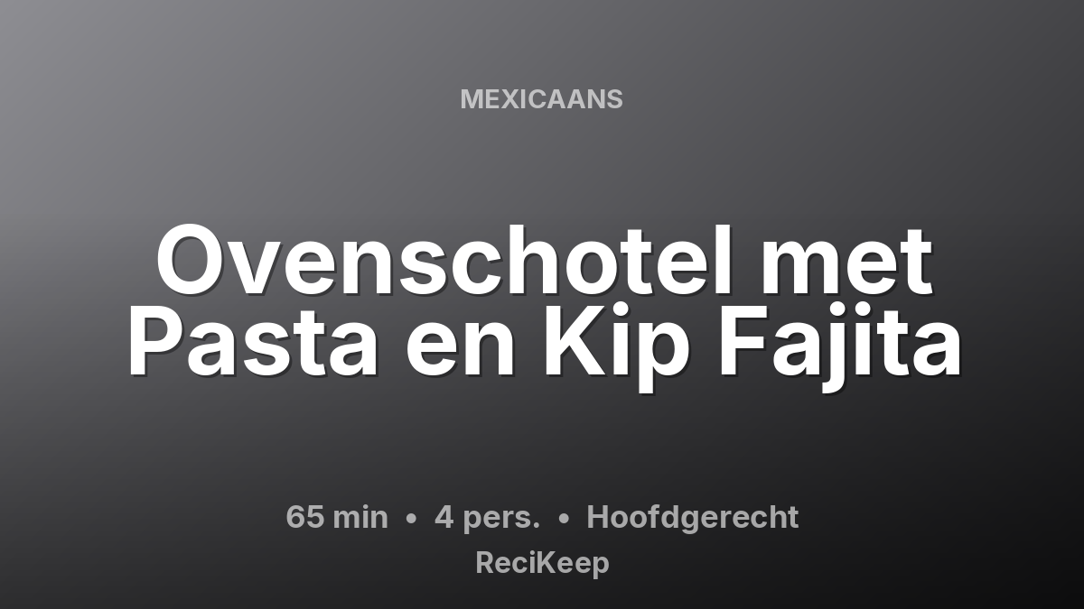 Receptkaart Ovenschotel met Pasta en Kip Fajita – Hoofdgerecht