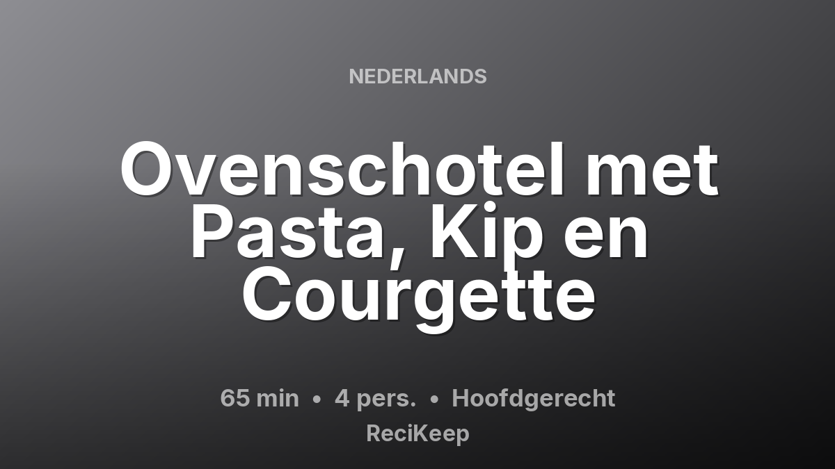 Receptkaart Ovenschotel met Pasta, Kip en Courgette – Hoofdgerecht