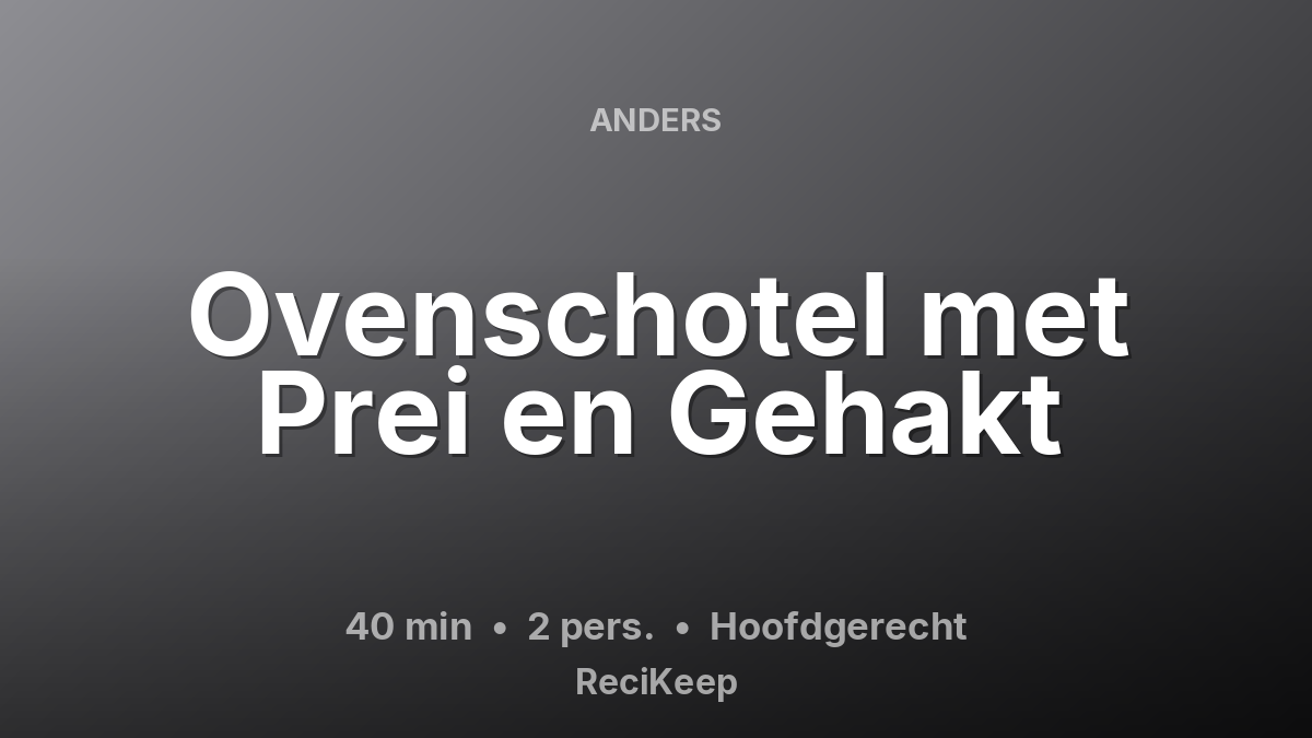 Receptkaart Ovenschotel met Prei en Gehakt – Hoofdgerecht