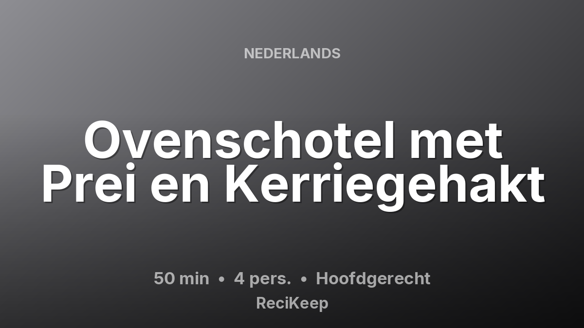 Receptkaart Ovenschotel met Prei en Kerriegehakt – Hoofdgerecht