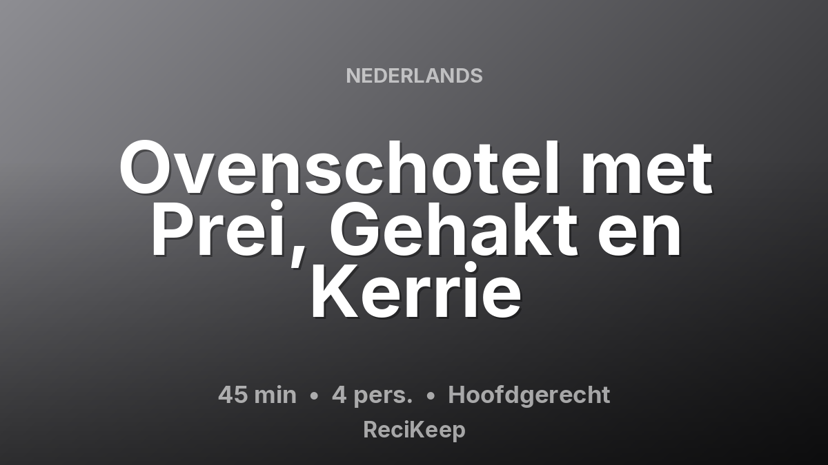 Receptkaart Ovenschotel met Prei, Gehakt en Kerrie – Hoofdgerecht