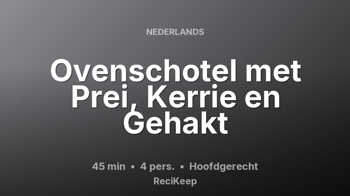 Receptkaart Ovenschotel met Prei, Kerrie en Gehakt – Hoofdgerecht