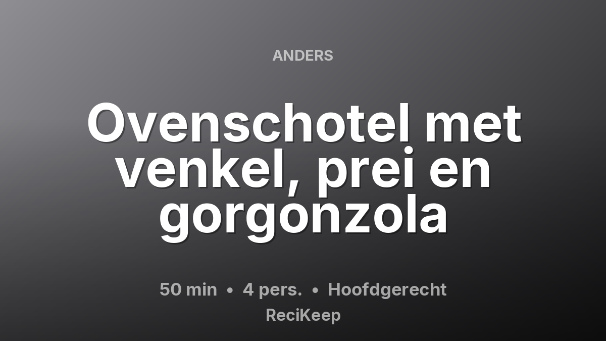 Receptkaart Ovenschotel met venkel, prei en gorgonzola – Hoofdgerecht