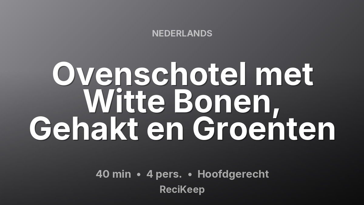 Receptkaart Ovenschotel met Witte Bonen, Gehakt en Groenten – Hoofdgerecht
