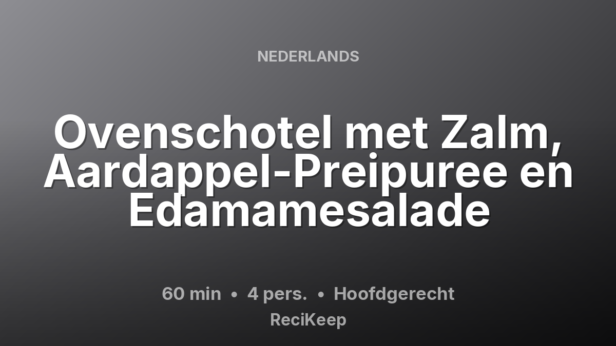 Receptkaart Ovenschotel met Zalm, Aardappel-Preipuree en Edamamesalade – Hoofdgerecht