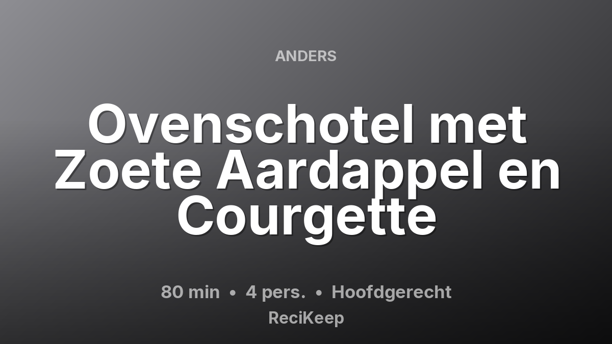 Receptkaart Ovenschotel met Zoete Aardappel en Courgette – Hoofdgerecht