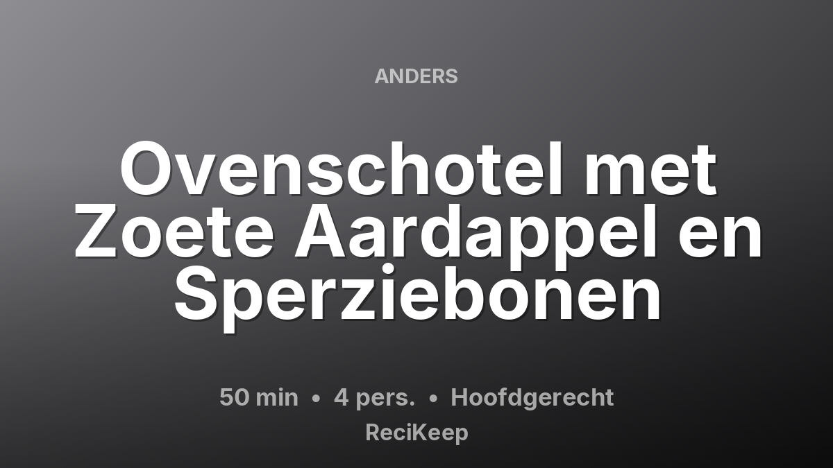Receptkaart Ovenschotel met Zoete Aardappel en Sperziebonen – Hoofdgerecht