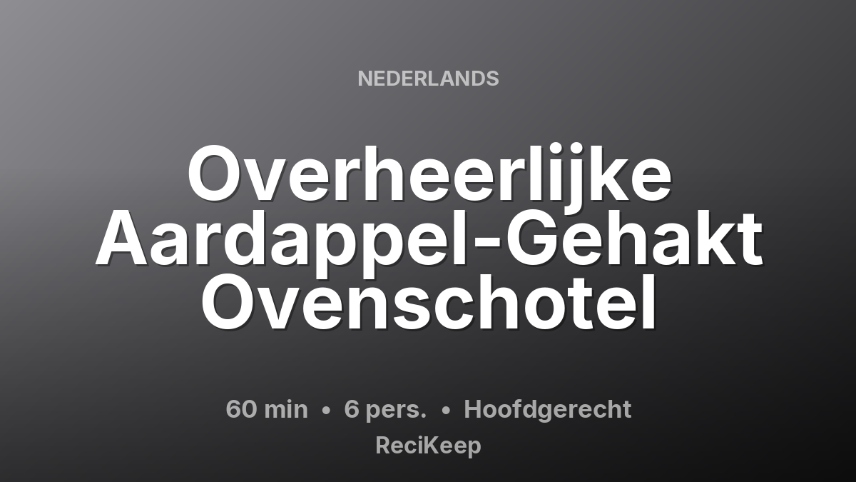 Receptkaart Overheerlijke Aardappel-Gehakt Ovenschotel – Hoofdgerecht