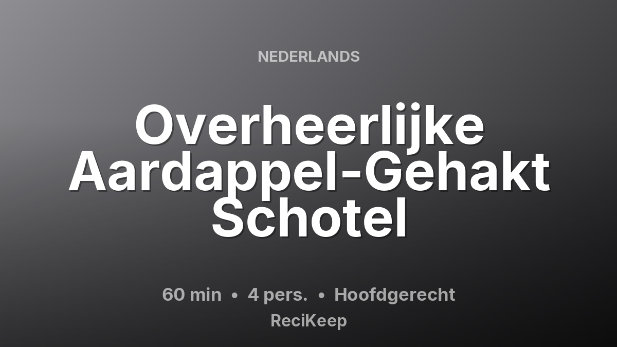 Receptkaart Overheerlijke Aardappel-Gehakt Schotel – Hoofdgerecht